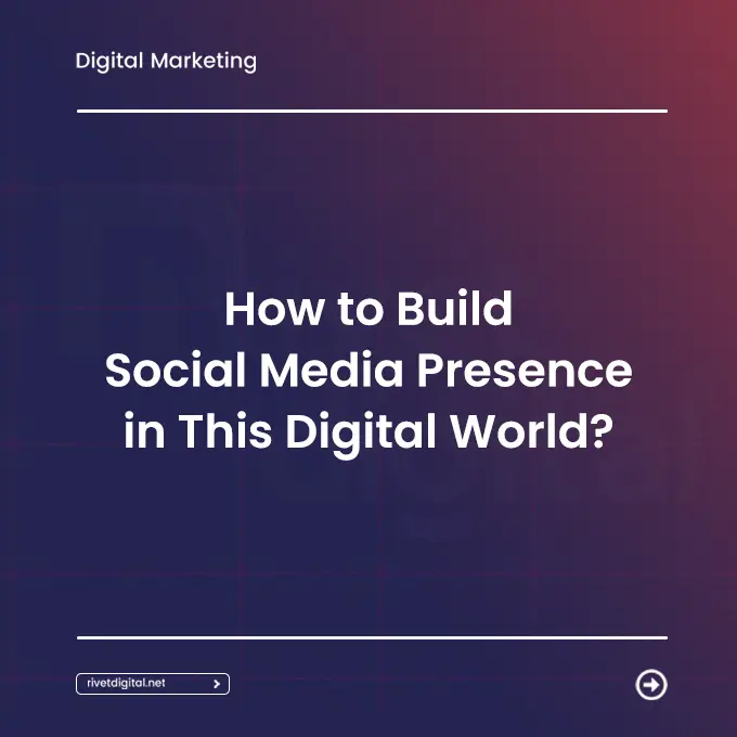 How to Build Social Media Presence in This Digital World